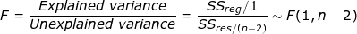 \dpi{100} \fn_jvn \small F = \frac{Explained ~variance}{Unexplained ~variance} = \frac{SS_{reg}/1}{SS_{res /(n-2)}} \sim F(1, n-2)